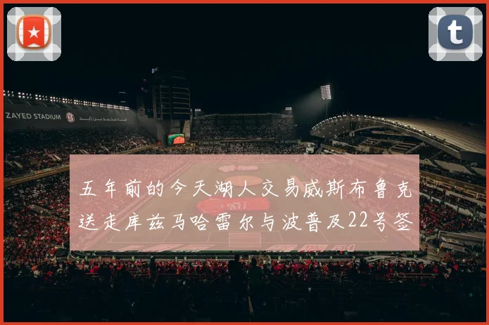 五年前的今天湖人交易威斯布鲁克送走库兹马哈雷尔与波普及22号签